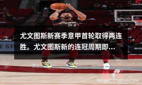 尤文图斯新赛季意甲首轮取得两连胜。尤文图斯新的连冠周期即将开始吗？