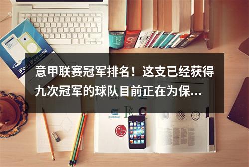 意甲联赛冠军排名！这支已经获得九次冠军的球队目前正在为保级而苦苦挣扎。