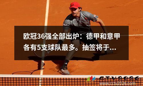 欧冠36强全部出炉：德甲和意甲各有5支球队最多。抽签将于明天0点进行，赛制将发生较大改变。