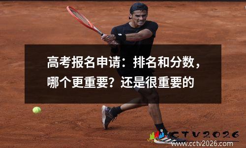 高考报名申请：排名和分数，哪个更重要？还是很重要的