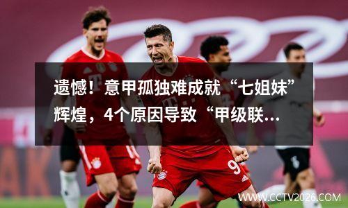 遗憾！意甲孤独难成就“七姐妹”辉煌，4个原因导致“甲级联赛”被放弃
