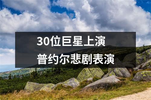 30位巨星上演普约尔悲剧表演