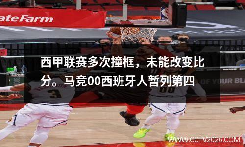 西甲联赛多次撞框，未能改变比分。马竞00西班牙人暂列第四