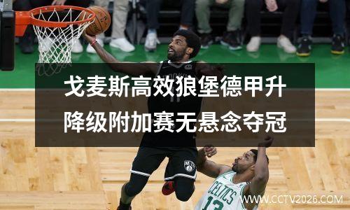 戈麦斯高效狼堡德甲升降级附加赛无悬念夺冠