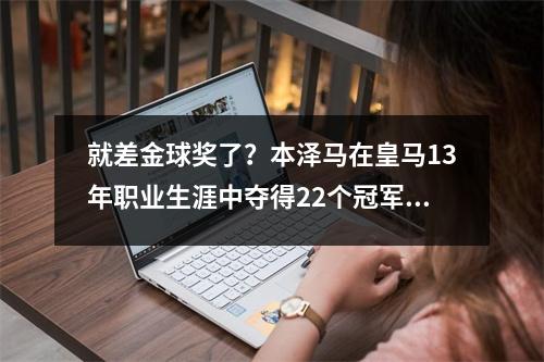 就差金球奖了？本泽马在皇马13年职业生涯中夺得22个冠军，是队史第二射手王。
