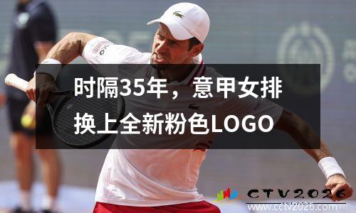 时隔35年，意甲女排换上全新粉色LOGO