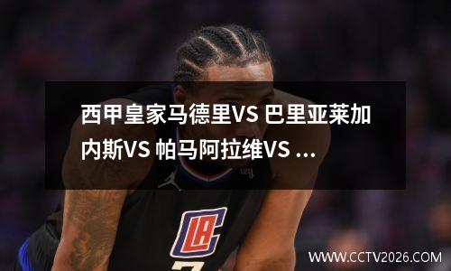 西甲皇家马德里VS 巴里亚莱加内斯VS 帕马阿拉维VS 贝蒂斯马德里竞技VS 赫罗纳