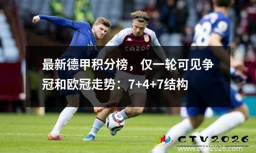 最新德甲积分榜，仅一轮可见争冠和欧冠走势：7+4+7结构