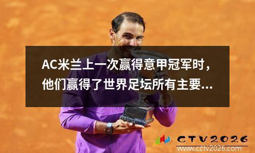 AC米兰上一次赢得意甲冠军时，他们赢得了世界足坛所有主要赛事的冠军。