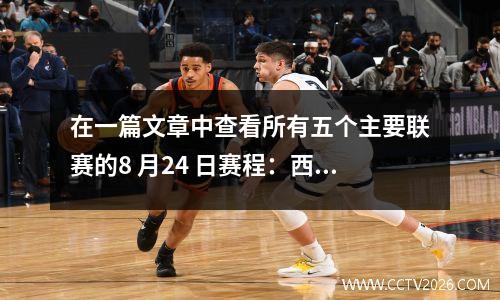 在一篇文章中查看所有五个主要联赛的8 月24 日赛程：西甲、德甲、英超、意甲和法甲赛程