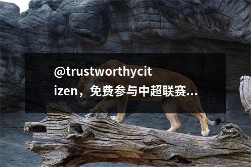 @trustworthycitizen，免费参与中超联赛门票抽奖！