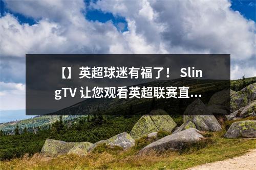 【】英超球迷有福了！ SlingTV 让您观看英超联赛直播