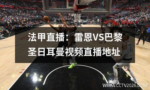 法甲直播：雷恩VS巴黎圣日耳曼视频直播地址