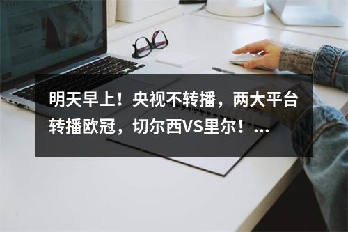 明天早上！央视不转播，两大平台转播欧冠，切尔西VS里尔！尤文图斯PK黄潜