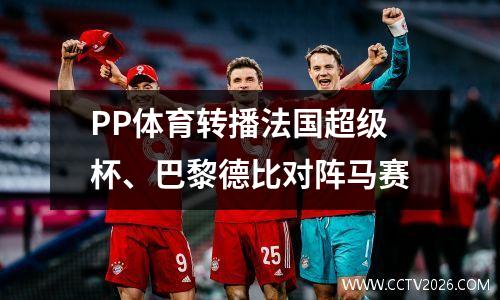 PP体育转播法国超级杯、巴黎德比对阵马赛