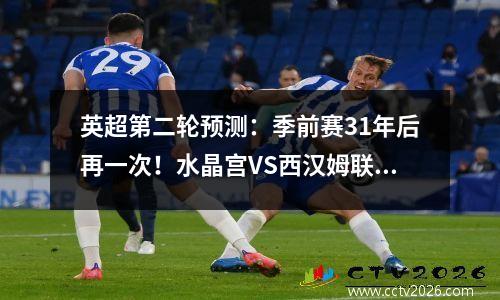 英超第二轮预测：季前赛31年后再一次！水晶宫VS西汉姆联！