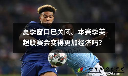 夏季窗口已关闭。本赛季英超联赛会变得更加经济吗？