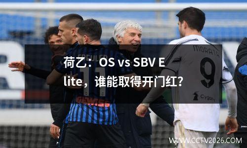 荷乙：OS vs SBV Elite，谁能取得开门红？