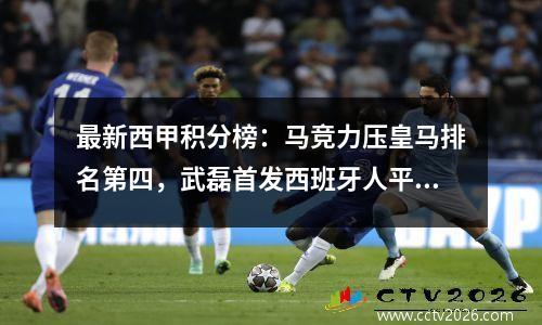 最新西甲积分榜：马竞力压皇马排名第四，武磊首发西班牙人平局