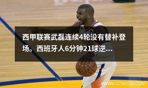 西甲联赛武磊连续4轮没有替补登场。西班牙人6分钟21球逆转瓦伦西亚