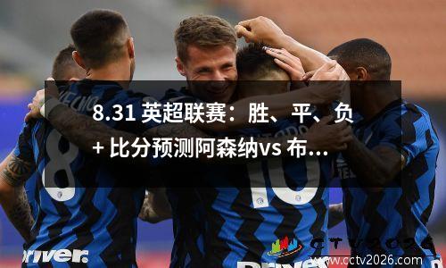 8.31 英超联赛：胜、平、负+ 比分预测阿森纳vs 布莱顿