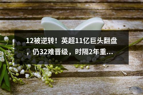 12被逆转！英超11亿巨头翻盘，仍32难晋级，时隔2年重返欧战