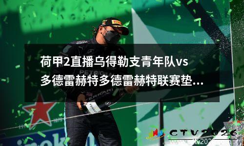 荷甲2直播乌得勒支青年队vs 多德雷赫特多德雷赫特联赛垫底
