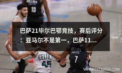 巴萨21毕尔巴鄂竞技，赛后评分：亚马尔不是第一，巴萨11号第一
