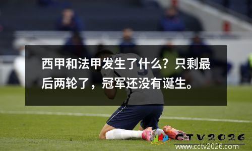 西甲和法甲发生了什么？只剩最后两轮了，冠军还没有诞生。