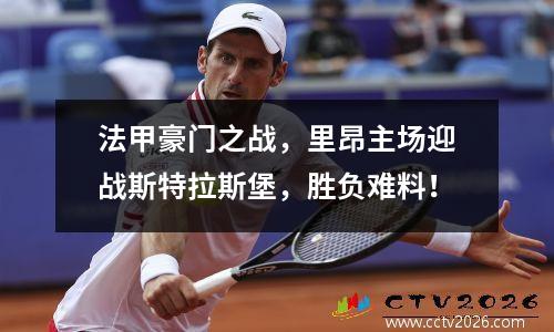 法甲豪门之战，里昂主场迎战斯特拉斯堡，胜负难料！