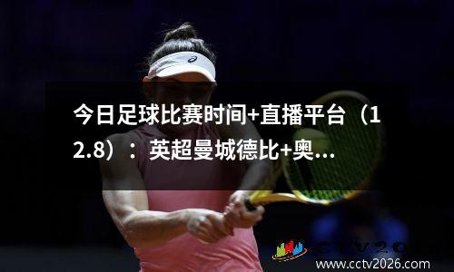 今日足球比赛时间+直播平台（12.8）：英超曼城德比+奥运热身赛