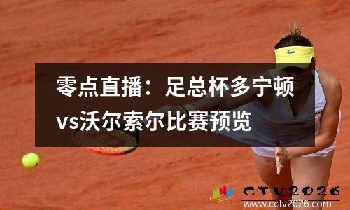 零点直播：足总杯多宁顿vs沃尔索尔比赛预览