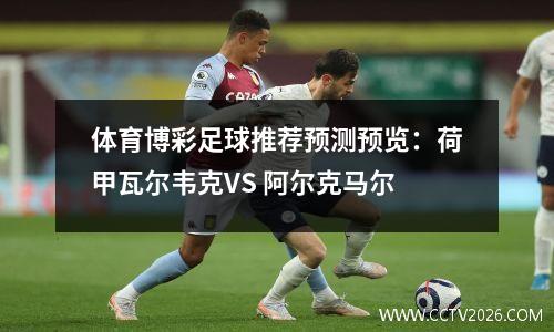 体育博彩足球推荐预测预览：荷甲瓦尔韦克VS 阿尔克马尔