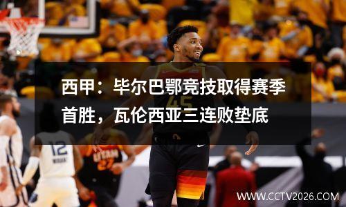 西甲：毕尔巴鄂竞技取得赛季首胜，瓦伦西亚三连败垫底