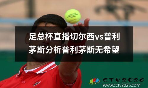 足总杯直播切尔西vs普利茅斯分析普利茅斯无希望