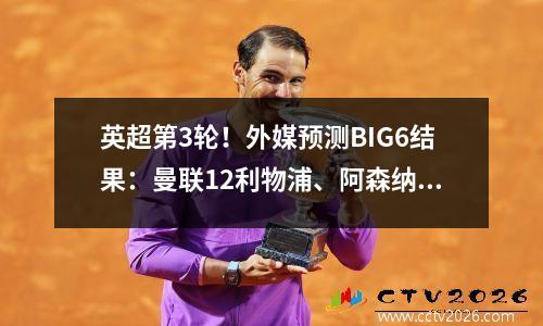 英超第3轮！外媒预测BIG6结果：曼联12利物浦、阿森纳力克布莱顿