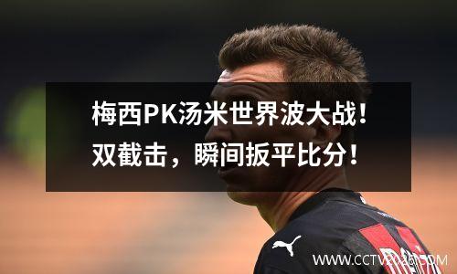 梅西PK汤米世界波大战！双截击，瞬间扳平比分！