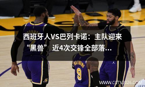 西班牙人VS巴列卡诺：主队迎来“黑兽” 近4次交锋全部落败