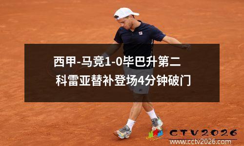 西甲-马竞1-0毕巴升第二 科雷亚替补登场4分钟破门