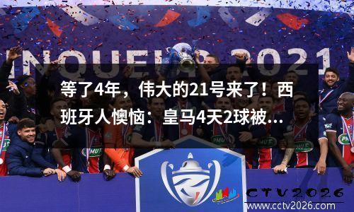 等了4年，伟大的21号来了！西班牙人懊恼：皇马4天2球被判输2场