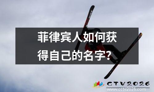 菲律宾人如何获得自己的名字？
