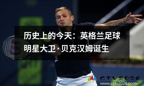 历史上的今天：英格兰足球明星大卫·贝克汉姆诞生