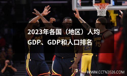 2023年各国（地区）人均GDP、GDP和人口排名