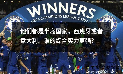 他们都是半岛国家，西班牙或者意大利。谁的综合实力更强？