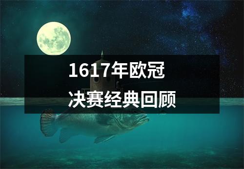 1617年欧冠决赛经典回顾