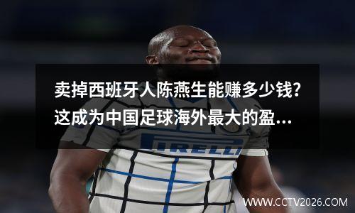 卖掉西班牙人陈燕生能赚多少钱？这成为中国足球海外最大的盈利案例。