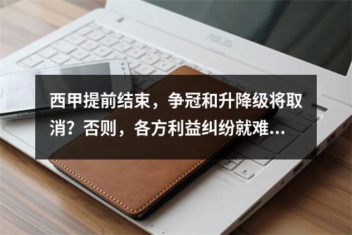 西甲提前结束，争冠和升降级将取消？否则，各方利益纠纷就难以解决。