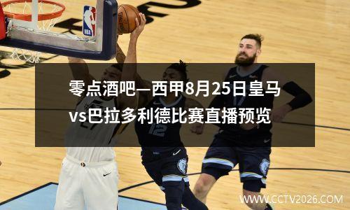 零点酒吧—西甲8月25日皇马vs巴拉多利德比赛直播预览