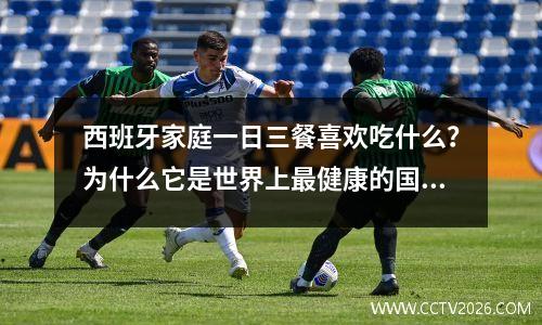 西班牙家庭一日三餐喜欢吃什么？为什么它是世界上最健康的国家？