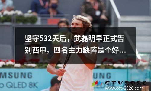 坚守532天后，武磊明早正式告别西甲。四名主力缺阵是个好消息。
